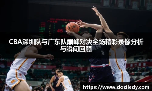 悟空体育CBA深圳队与广东队巅峰对决全场精彩录像分析与瞬间回顾